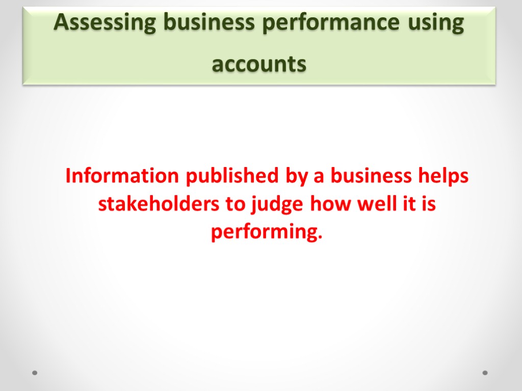 Assessing business performance using accounts Information published by a business helps stakeholders to judge